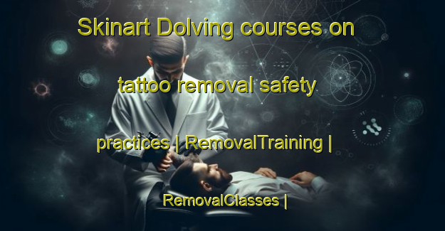 Skinart Dolving courses on tattoo removal safety practices | RemovalTraining | RemovalClasses | SkinartTraining-France